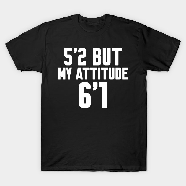 5'2 But My Attitude Is 6'1 T-Shirt by Work Memes